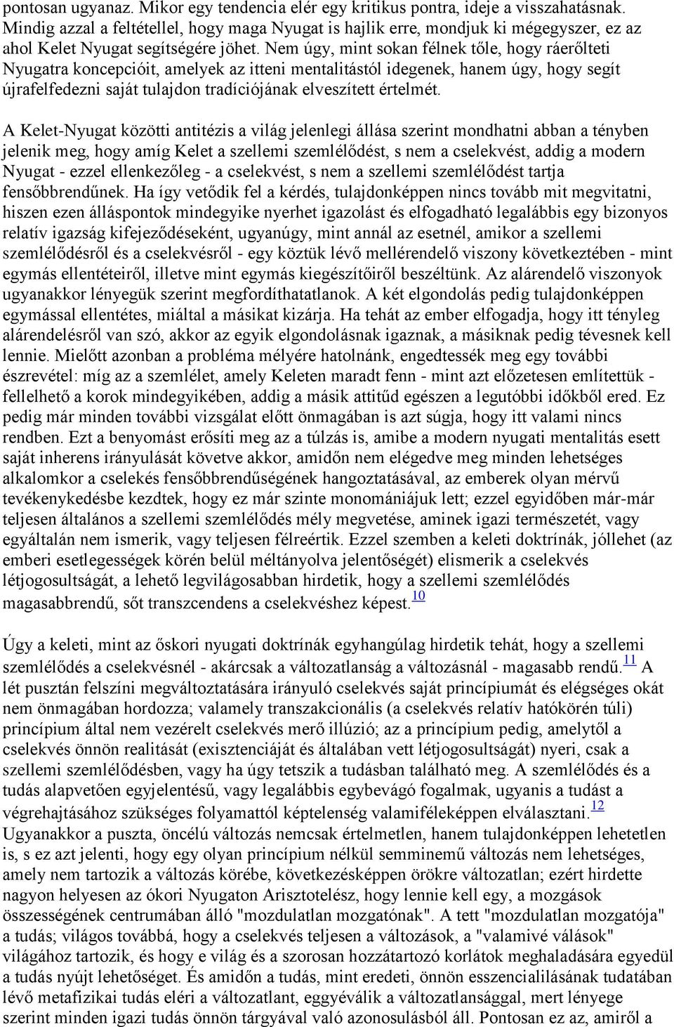 Nem úgy, mint sokan félnek tőle, hogy ráerőlteti Nyugatra koncepcióit, amelyek az itteni mentalitástól idegenek, hanem úgy, hogy segít újrafelfedezni saját tulajdon tradíciójának elveszített értelmét.