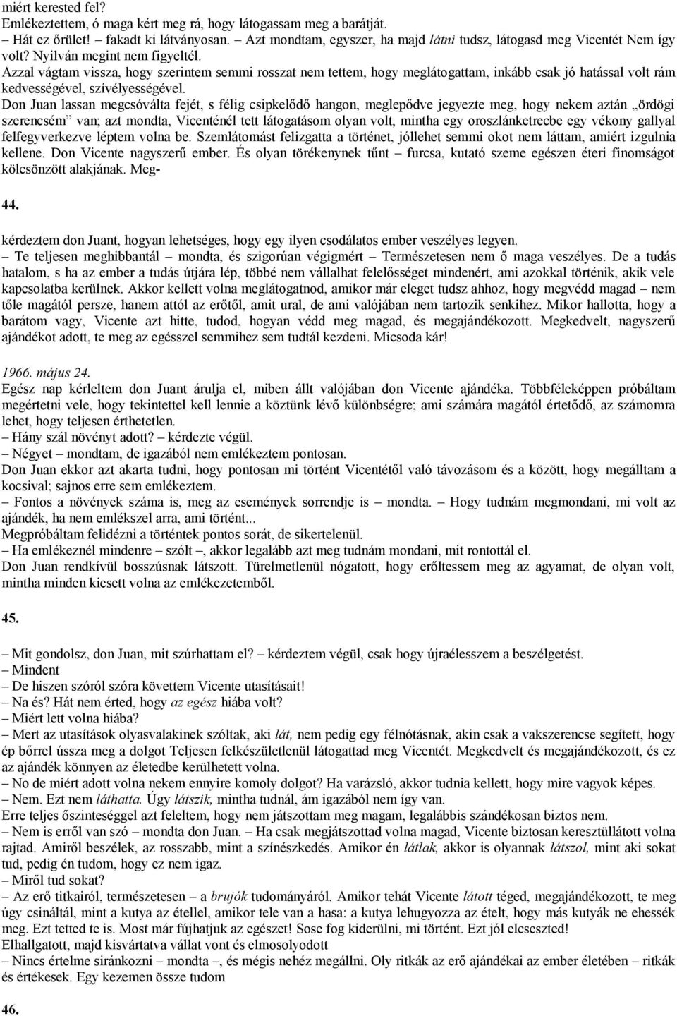 Azzal vágtam vissza, hogy szerintem semmi rosszat nem tettem, hogy meglátogattam, inkább csak jó hatással volt rám kedvességével, szívélyességével.