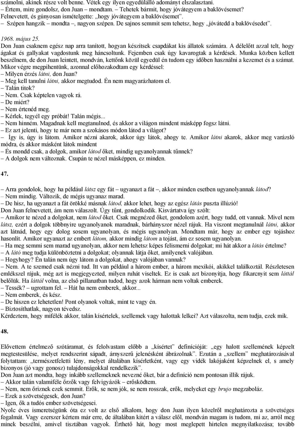 Don Juan csaknem egész nap arra tanított, hogyan készítsek csapdákat kis állatok számára. A délelőtt azzal telt, hogy ágakat és gallyakat vagdostunk meg háncsoltunk.