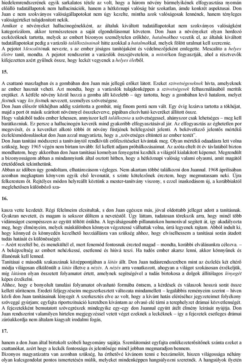 Amikor e növényeket hallucinogénekként, az általuk kiváltott tudatállapotokat nem szokványos valóságként kategorizálom, akkor természetesen a saját elgondolásomat követem.