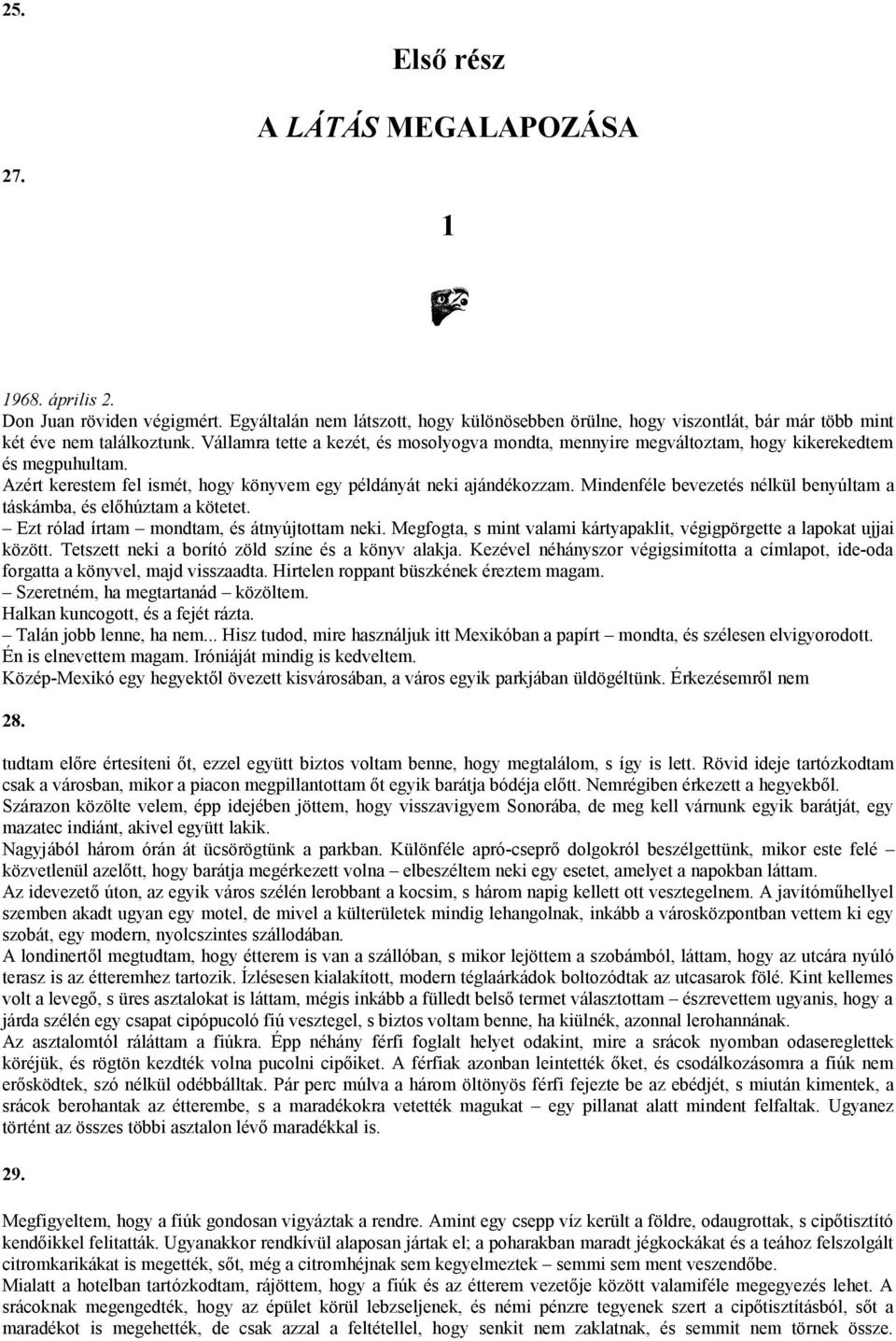 Mindenféle bevezetés nélkül benyúltam a táskámba, és előhúztam a kötetet. Ezt rólad írtam mondtam, és átnyújtottam neki. Megfogta, s mint valami kártyapaklit, végigpörgette a lapokat ujjai között.