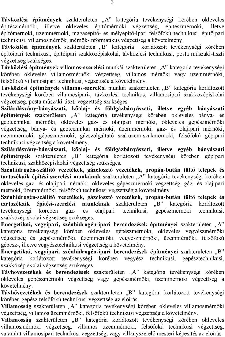 Távközlési építmények szakterületen B kategória korlátozott tevékenységi körében építőipari technikusi, építőipari szakközépiskolai, távközlési technikusi, posta műszaki-tiszti végzettség szükséges.