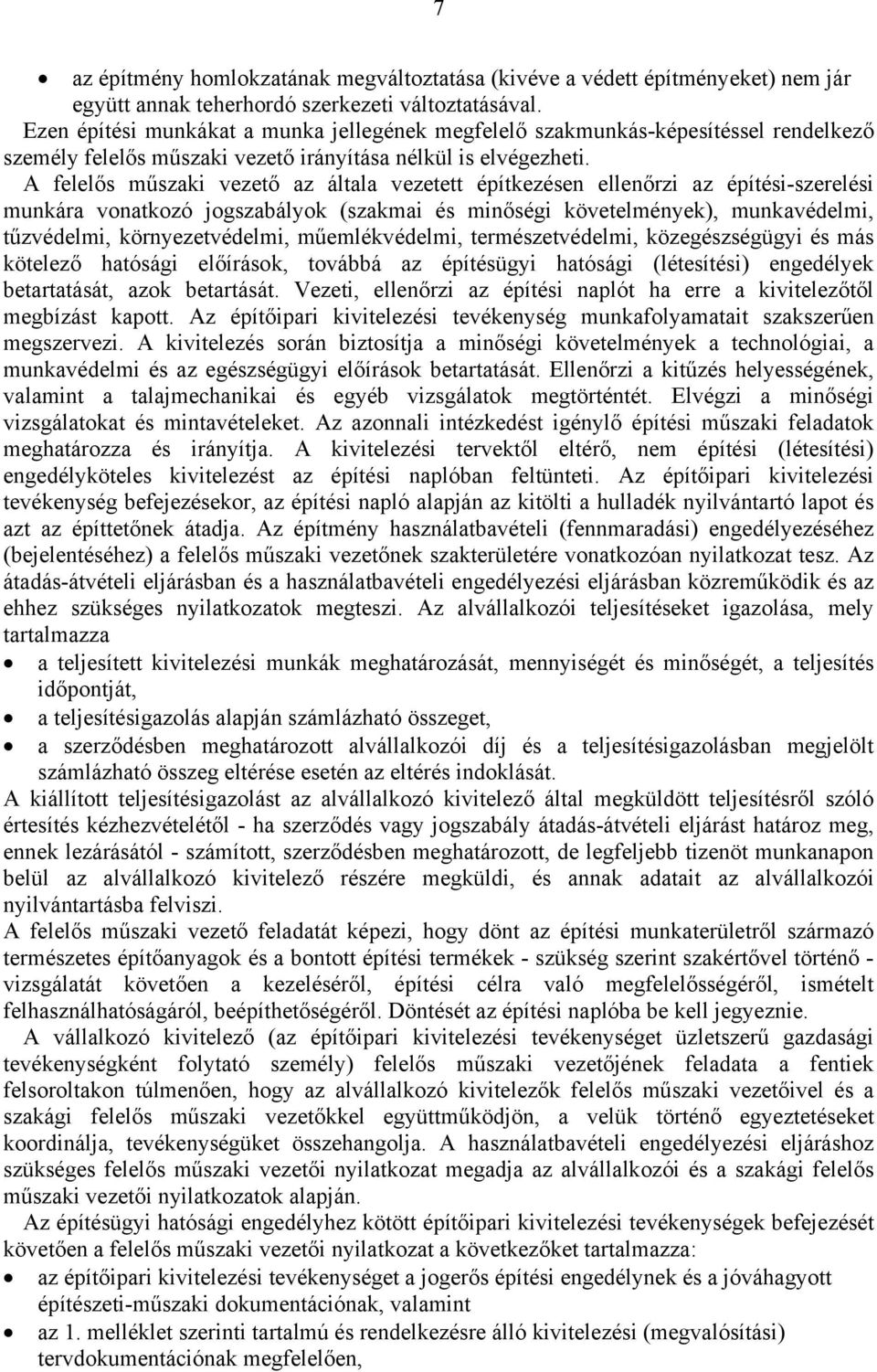 A felelős műszaki vezető az általa vezetett építkezésen ellenőrzi az építési-szerelési munkára vonatkozó jogszabályok (szakmai és minőségi követelmények), munkavédelmi, tűzvédelmi, környezetvédelmi,