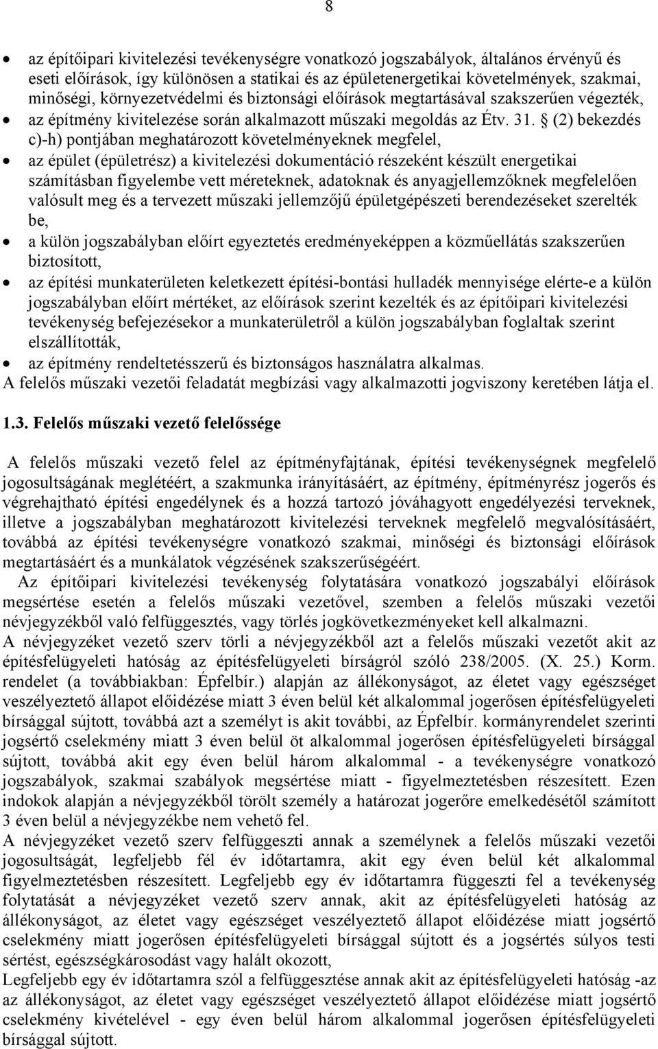 (2) bekezdés c)-h) pontjában meghatározott követelményeknek megfelel, az épület (épületrész) a kivitelezési dokumentáció részeként készült energetikai számításban figyelembe vett méreteknek,