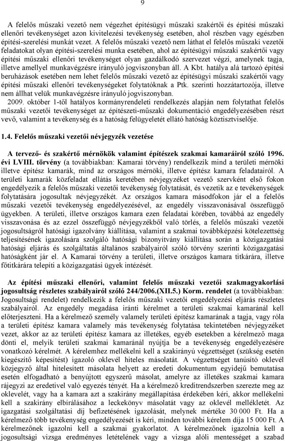 A felelős műszaki vezető nem láthat el felelős műszaki vezetői feladatokat olyan építési-szerelési munka esetében, ahol az építésügyi műszaki szakértői vagy építési műszaki ellenőri tevékenységet