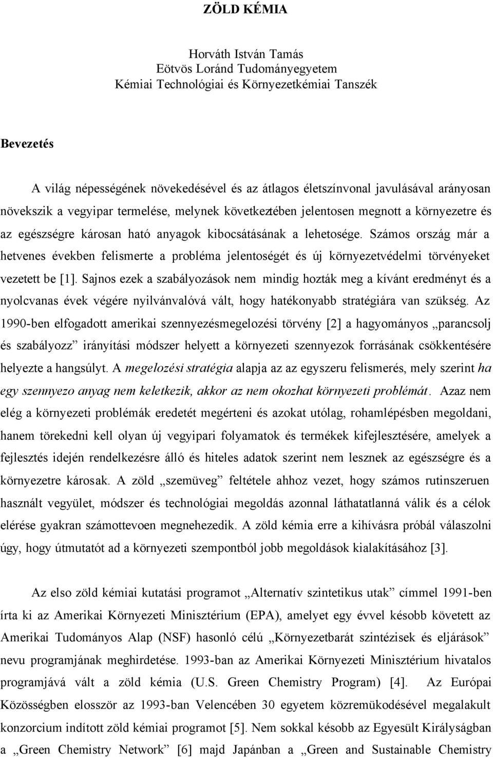 Számos ország már a hetvenes években felismerte a probléma jelentoségét és új környezetvédelmi törvényeket vezetett be [1].