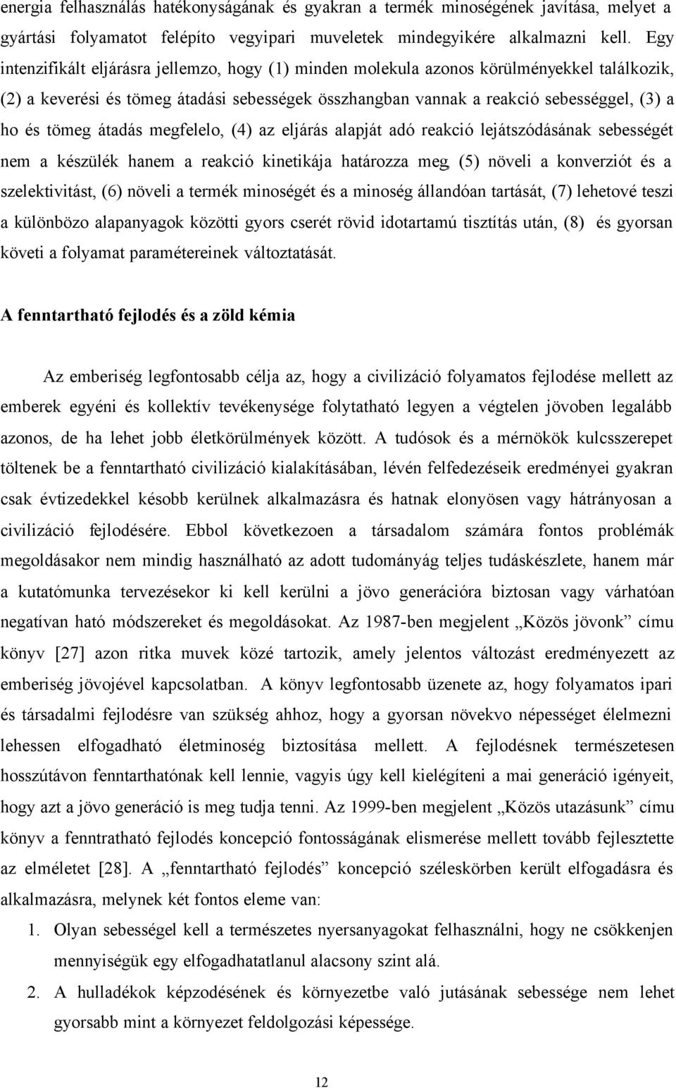 átadás megfelelo, (4) az eljárás alapját adó reakció lejátszódásának sebességét nem a készülék hanem a reakció kinetikája határozza meg, (5) növeli a konverziót és a szelektivitást, (6) növeli a