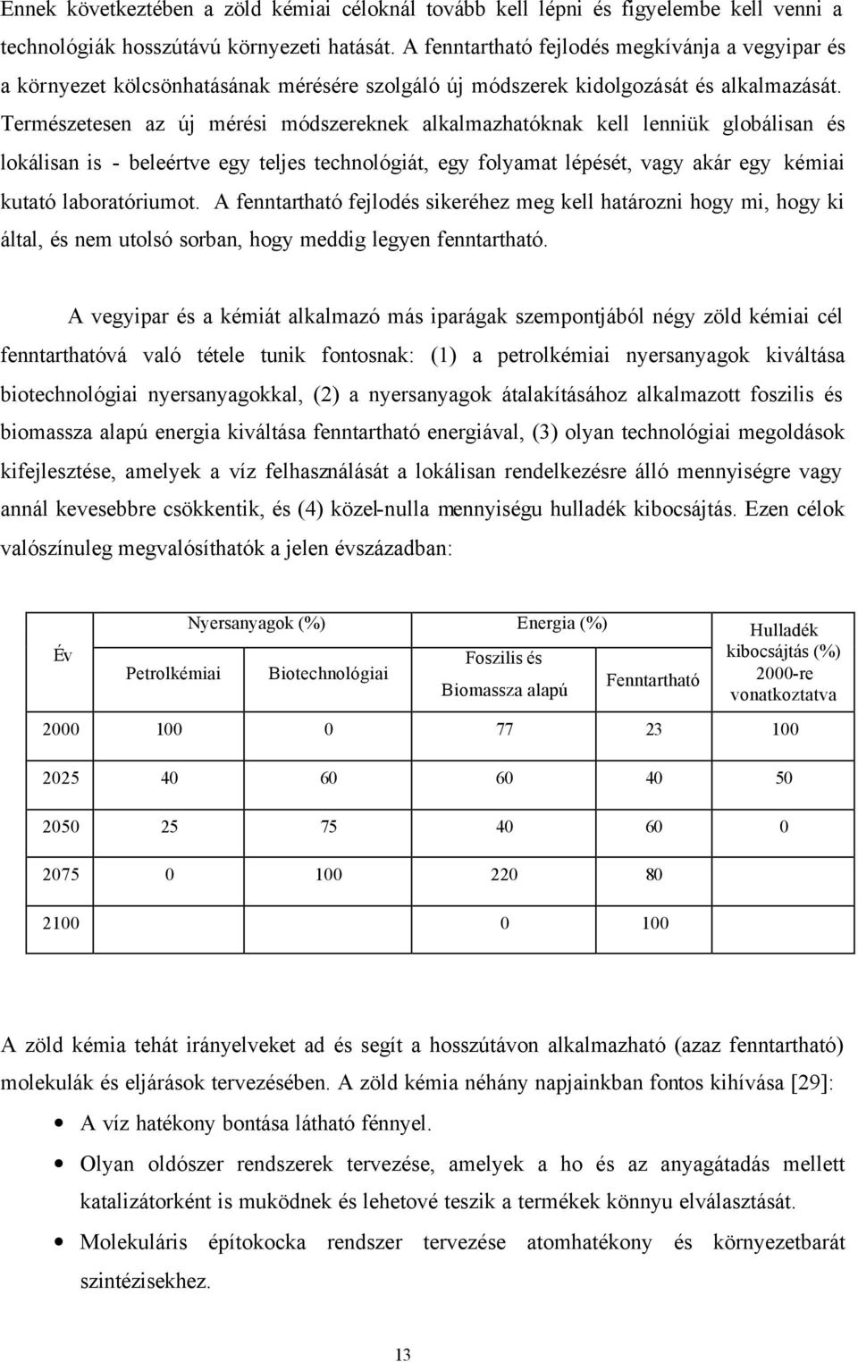 Természetesen az új mérési módszereknek alkalmazhatóknak kell lenniük globálisan és lokálisan is - beleértve egy teljes technológiát, egy folyamat lépését, vagy akár egy kémiai kutató laboratóriumot.