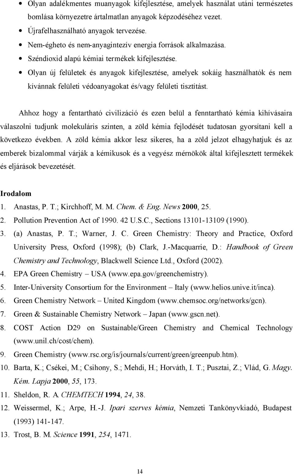 lyan új felületek és anyagok kifejlesztése, amelyek sokáig használhatók és nem kívánnak felületi védoanyagokat és/vagy felületi tisztítást.