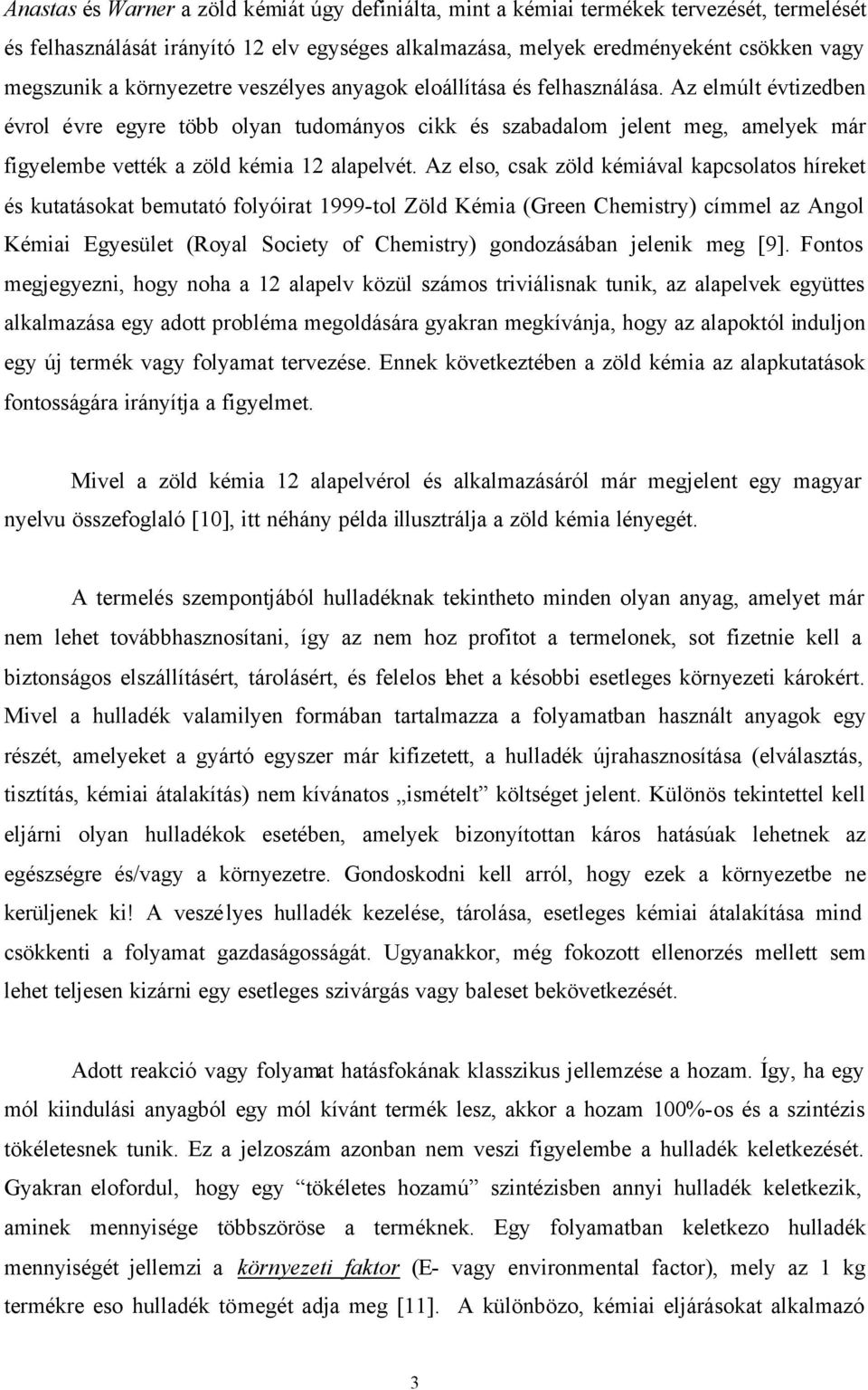 Az elmúlt évtizedben évrol évre egyre több olyan tudományos cikk és szabadalom jelent meg, amelyek már figyelembe vették a zöld kémia 12 alapelvét.