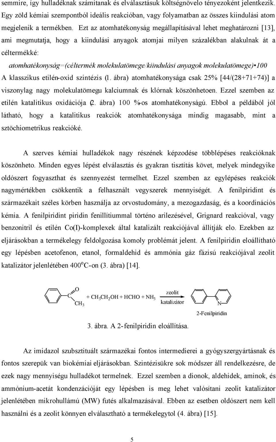 Ezt az atomhatékonyság megállapításával lehet meghatározni [13], ami megmutatja, hogy a kiindulási anyagok atomjai milyen százalékban alakulnak át a céltermékké: atomhatékonyság=(céltermék