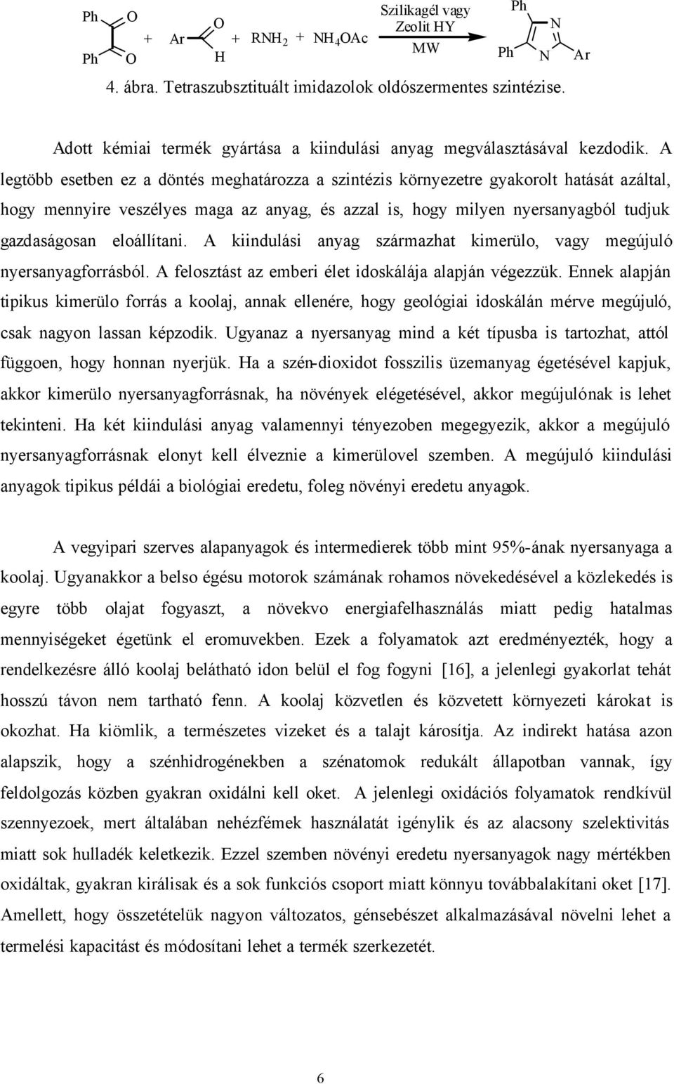 A legtöbb esetben ez a döntés meghatározza a szintézis környezetre gyakorolt hatását azáltal, hogy mennyire veszélyes maga az anyag, és azzal is, hogy milyen nyersanyagból tudjuk gazdaságosan