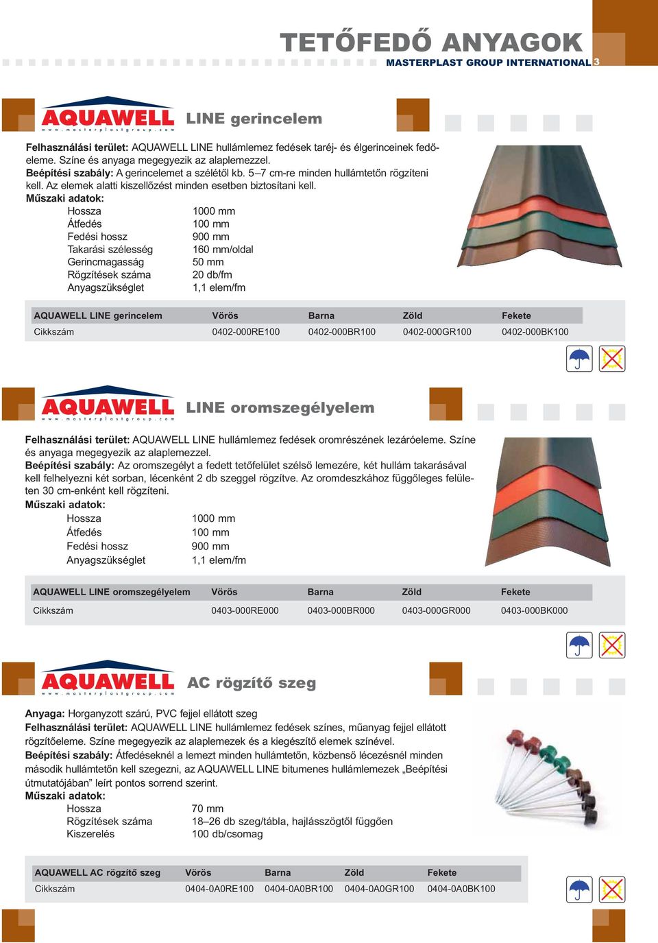 Műszaki adatok: Hossza 1000 mm Átfedés 100 mm Fedési hossz 900 mm Takarási szélesség 160 mm/oldal Gerincmagasság 50 mm Rögzítések száma 20 db/fm Anyagszükséglet 1,1 elem/fm AQUAWELL LINE gerincelem