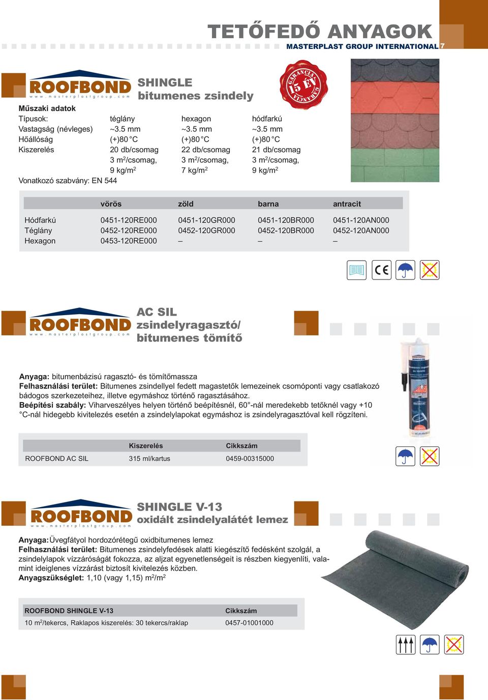 5 mm Hőállóság (+)80 C (+)80 C (+)80 C Kiszerelés 20 db/csomag 22 db/csomag 21 db/csomag 3 m 2 /csomag, 3 m 2 /csomag, 3 m 2 /csomag, 9 kg/m 2 7 kg/m 2 9 kg/m 2 Vonatkozó szabvány: EN 544 GARANCIA 15