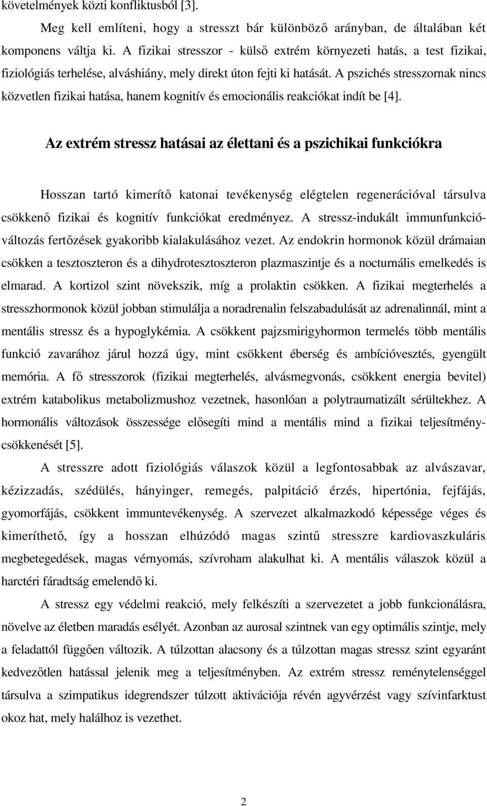 A pszichés stresszornak nincs közvetlen fizikai hatása, hanem kognitív és emocionális reakciókat indít be [4].