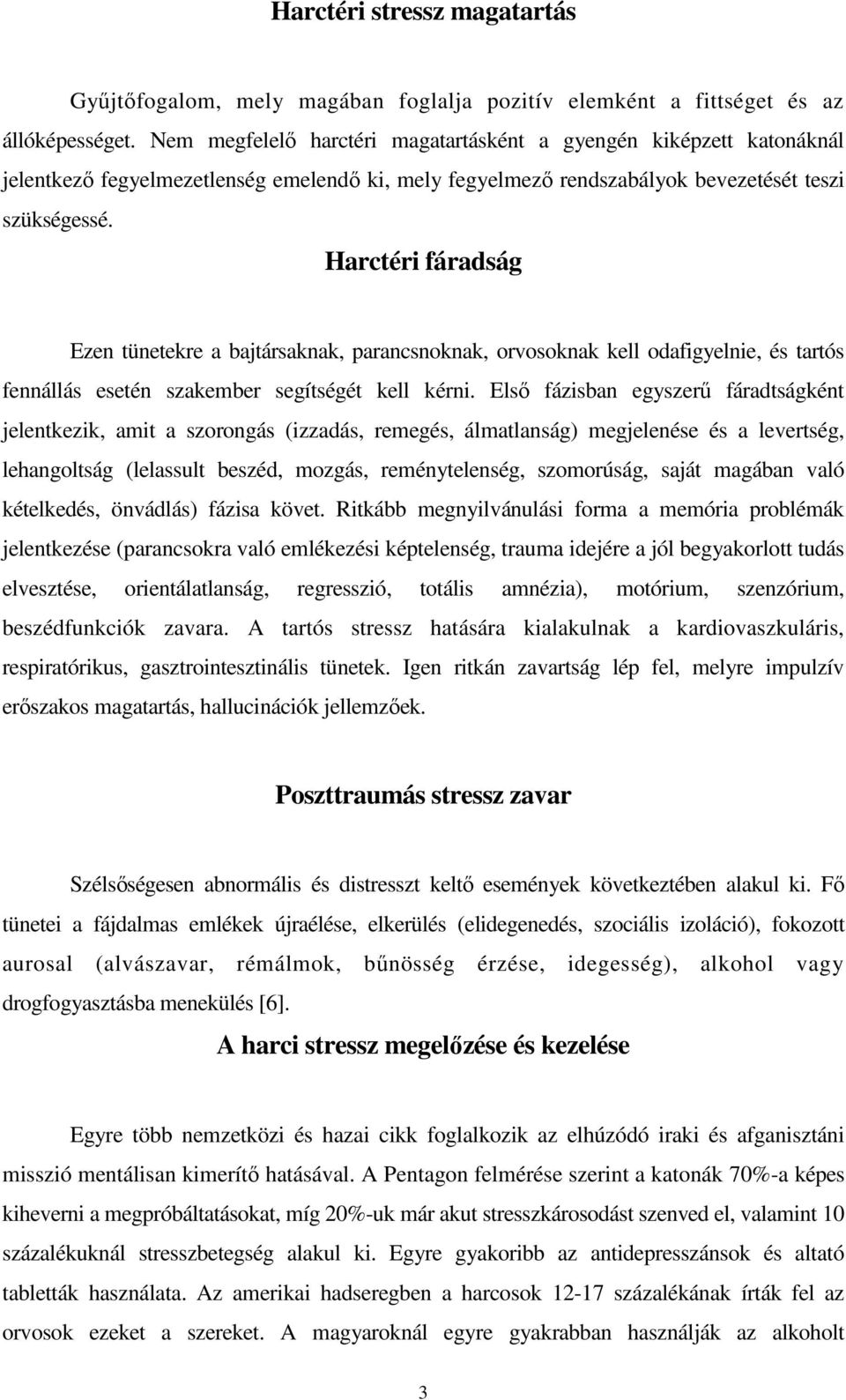 Harctéri fáradság Ezen tünetekre a bajtársaknak, parancsnoknak, orvosoknak kell odafigyelnie, és tartós fennállás esetén szakember segítségét kell kérni.