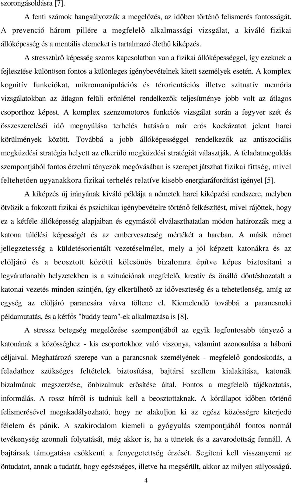 A stressztűrő képesség szoros kapcsolatban van a fizikai állóképességgel, így ezeknek a fejlesztése különösen fontos a különleges igénybevételnek kitett személyek esetén.