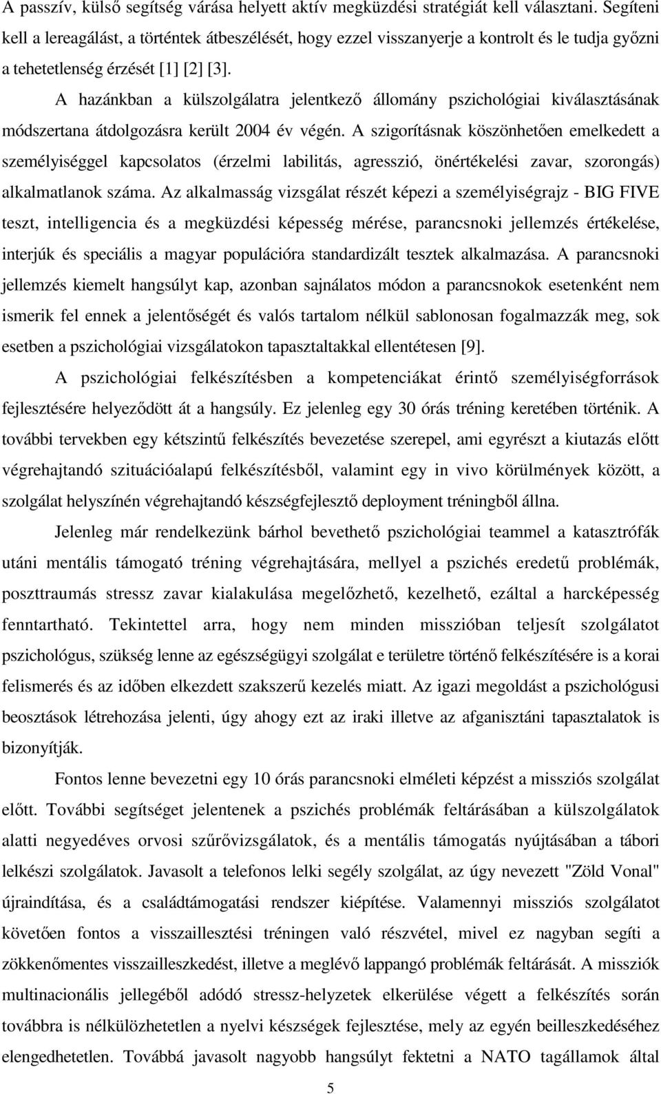 A hazánkban a külszolgálatra jelentkező állomány pszichológiai kiválasztásának módszertana átdolgozásra került 2004 év végén.