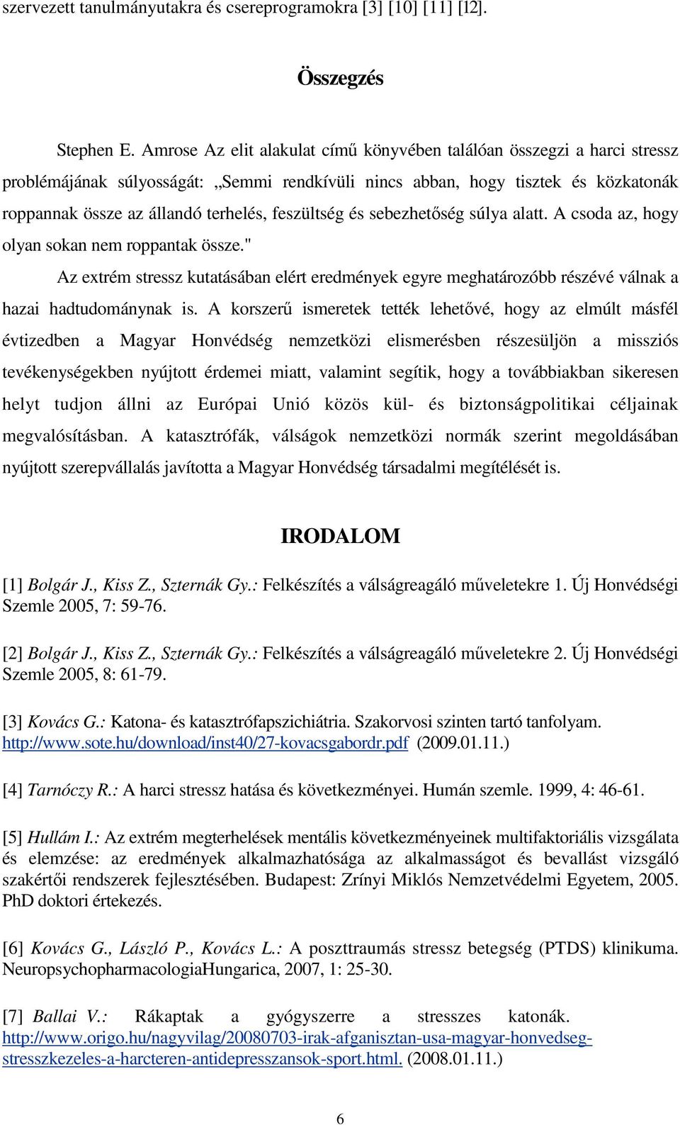 feszültség és sebezhetőség súlya alatt. A csoda az, hogy olyan sokan nem roppantak össze." Az extrém stressz kutatásában elért eredmények egyre meghatározóbb részévé válnak a hazai hadtudománynak is.