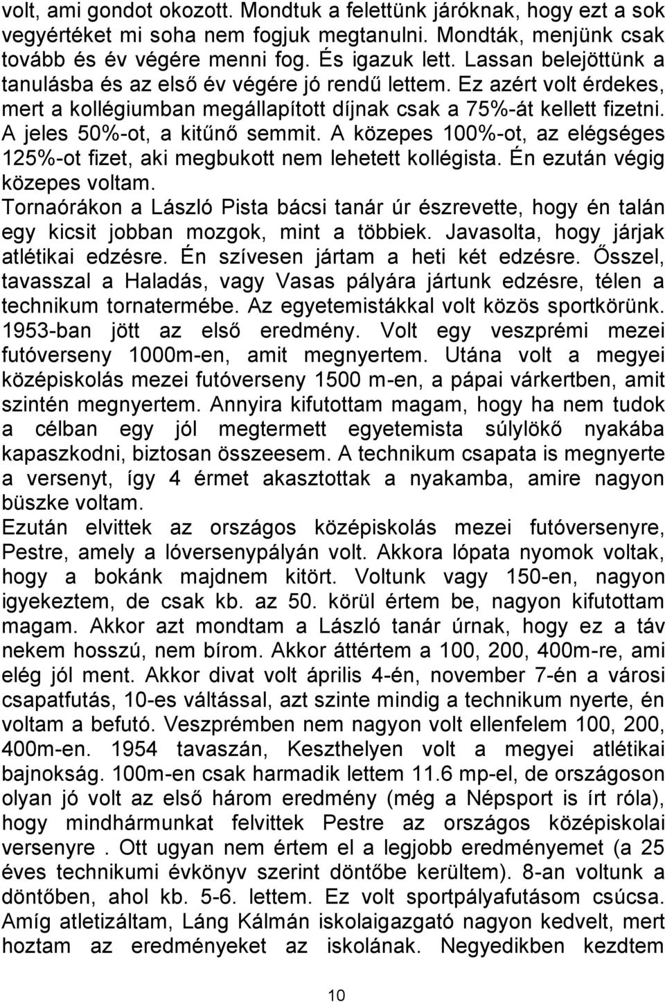 A közepes 100%-ot, az elégséges 125%-ot fizet, aki megbukott nem lehetett kollégista. Én ezután végig közepes voltam.