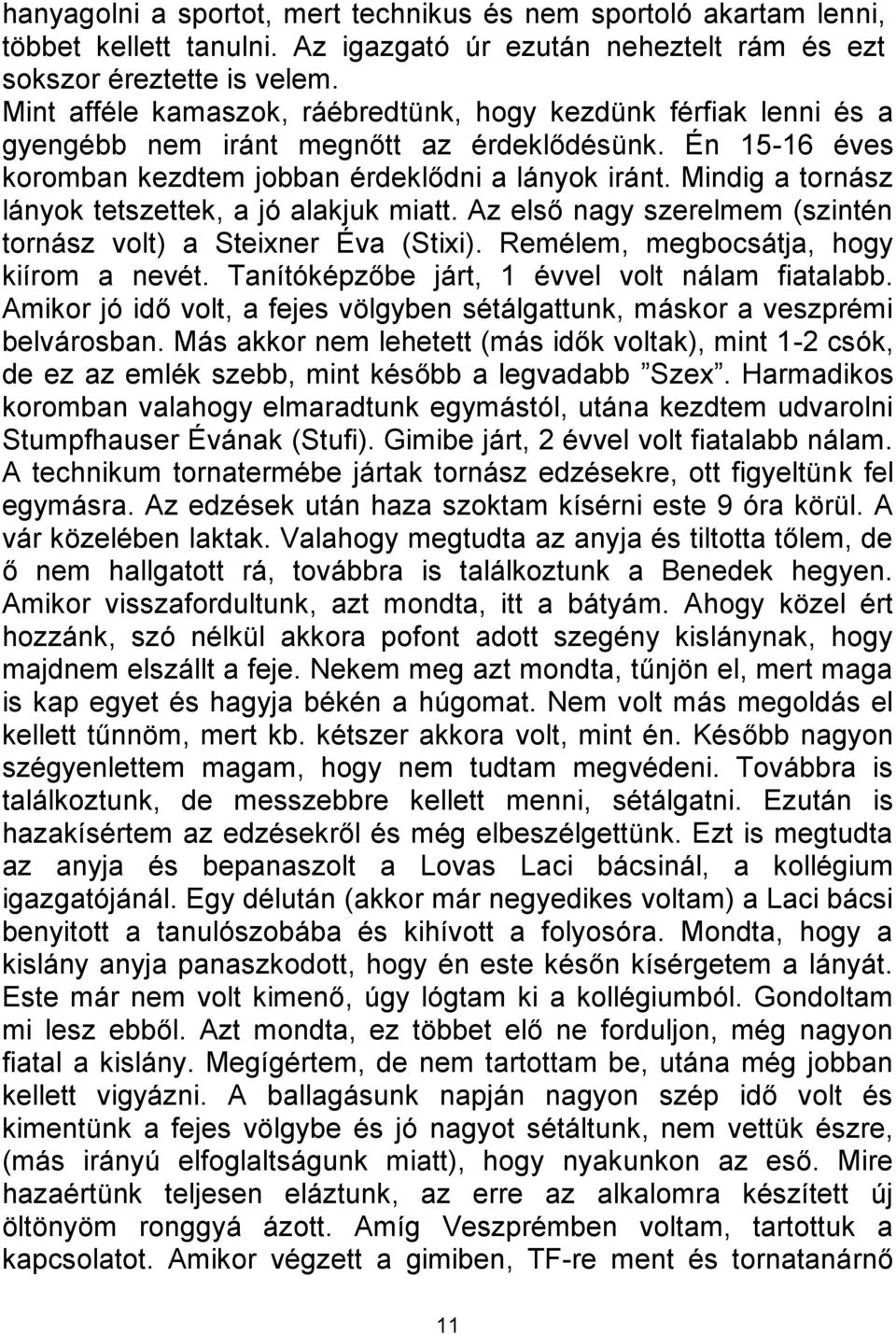 Mindig a tornász lányok tetszettek, a jó alakjuk miatt. Az első nagy szerelmem (szintén tornász volt) a Steixner Éva (Stixi). Remélem, megbocsátja, hogy kiírom a nevét.