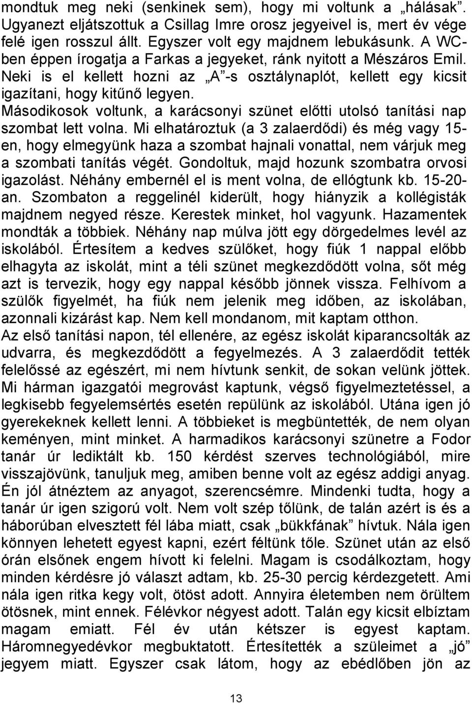 Másodikosok voltunk, a karácsonyi szünet előtti utolsó tanítási nap szombat lett volna.