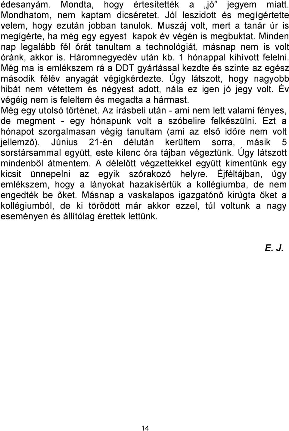 Háromnegyedév után kb. 1 hónappal kihívott felelni. Még ma is emlékszem rá a DDT gyártással kezdte és szinte az egész második félév anyagát végigkérdezte.