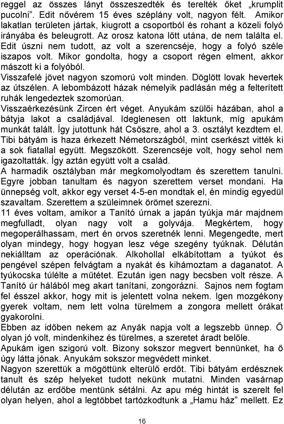 Edit úszni nem tudott, az volt a szerencséje, hogy a folyó széle iszapos volt. Mikor gondolta, hogy a csoport régen elment, akkor mászott ki a folyóból. Visszafelé jövet nagyon szomorú volt minden.