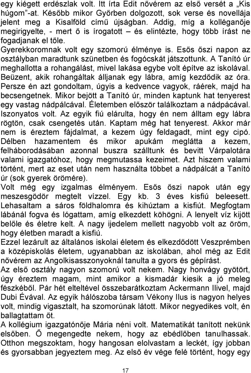 Esős őszi napon az osztályban maradtunk szünetben és fogócskát játszottunk. A Tanító úr meghallotta a rohangálást, mivel lakása egybe volt építve az iskolával.