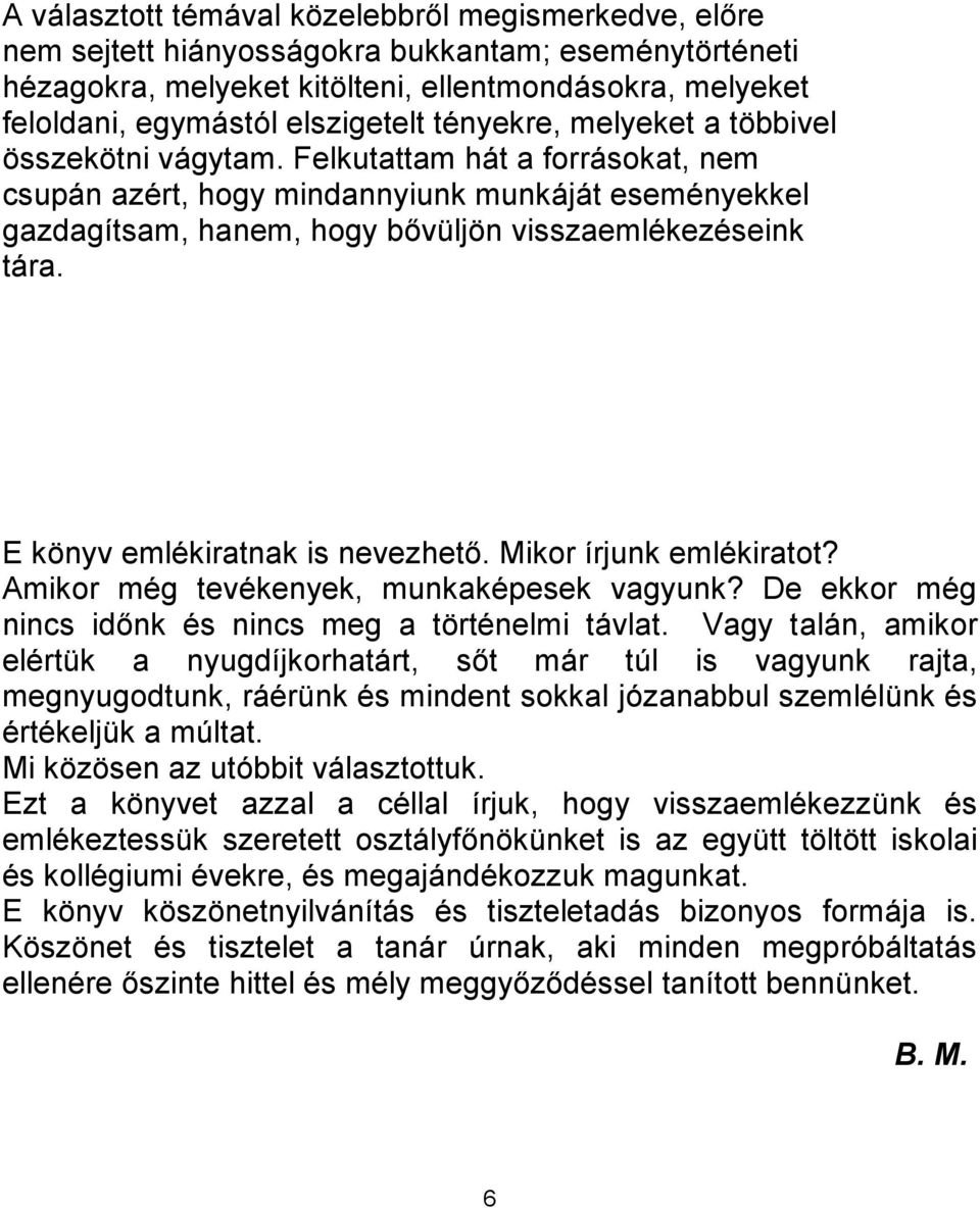 E könyv emlékiratnak is nevezhető. Mikor írjunk emlékiratot? Amikor még tevékenyek, munkaképesek vagyunk? De ekkor még nincs időnk és nincs meg a történelmi távlat.