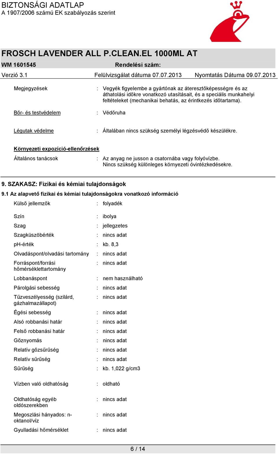 Környezeti expozíció-ellenőrzések Általános tanácsok : Az anyag ne jusson a csatornába vagy folyóvízbe. Nincs szükség különleges környezeti óvintézkedésekre. 9.