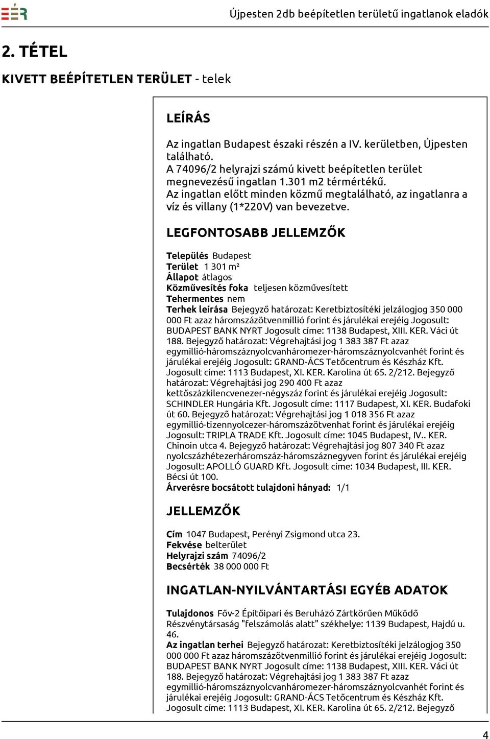 LEGFONTOSABB JELLEMZŐK Település Budapest Terület 1 301 m² Állapot átlagos Közművesítés foka teljesen közművesített Tehermentes nem Terhek leírása Bejegyző határozat: Keretbiztosítéki jelzálogjog 350