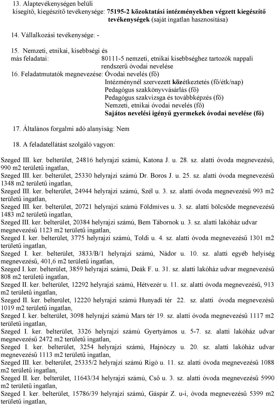 Feladatmutatók megnevezése: Óvodai nevelés (fő) Intézménynél szervezett közétkeztetés (fő/étk/nap) Pedagógus szakkönyvvásárlás (fő) Pedagógus szakvizsga és továbbképzés (fő) Nemzeti, etnikai óvodai