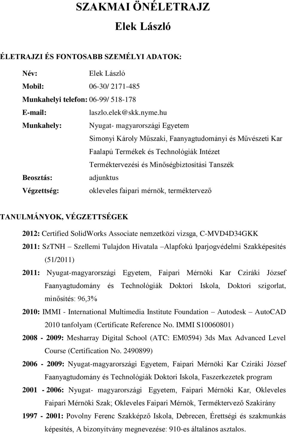 adjunktus Végzettség: okleveles faipari mérnök, terméktervező TANULMÁNYOK, VÉGZETTSÉGEK 2012: Certified SolidWorks Associate nemzetközi vizsga, C-MVD4D34GKK 2011: SzTNH Szellemi Tulajdon Hivatala