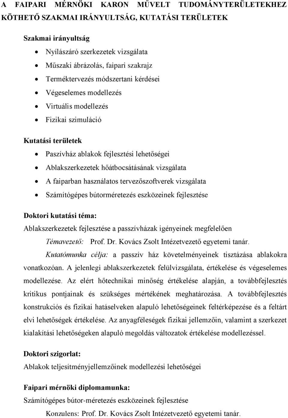 vizsgálata A faiparban használatos tervezőszoftverek vizsgálata Számítógépes bútorméretezés eszközeinek fejlesztése Doktori kutatási téma: Ablakszerkezetek fejlesztése a passzívházak igényeinek