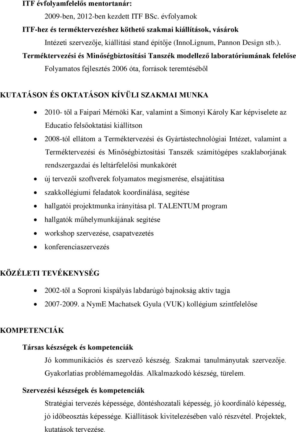 Terméktervezési és Minőségbiztosítási Tanszék modellező laboratóriumának felelőse Folyamatos fejlesztés 2006 óta, források teremtéséből KUTATÁSON ÉS OKTATÁSON KÍVÜLI AKMAI MUNKA 2010- től a Faipari