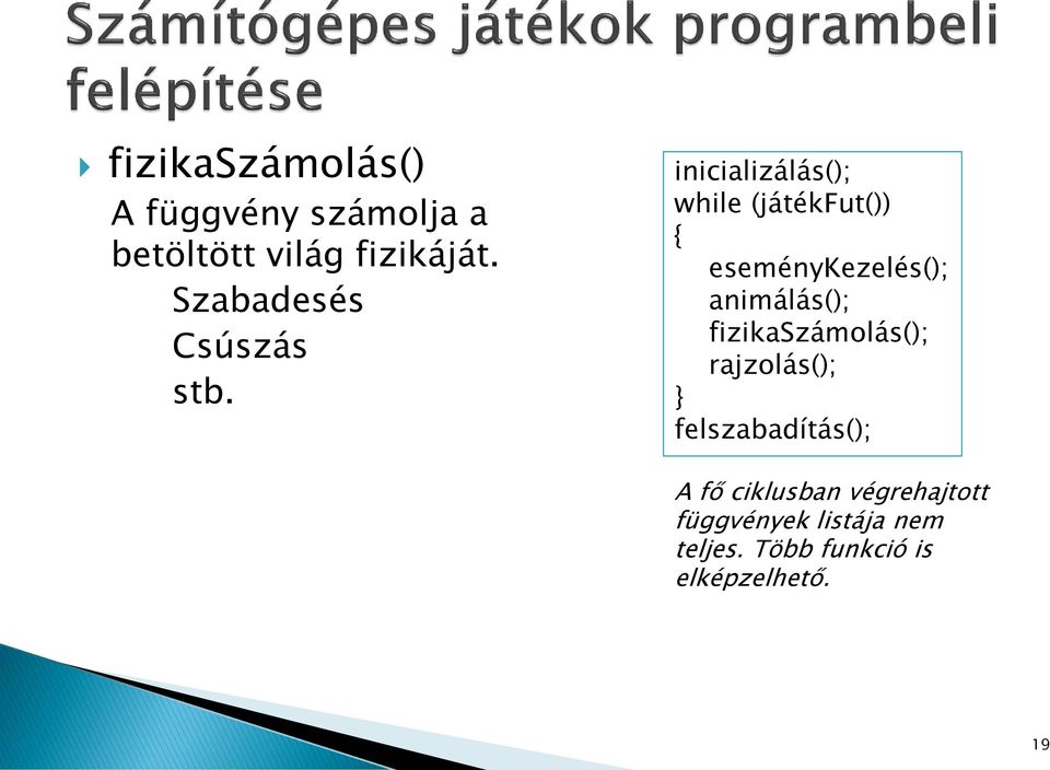 inicializálás(); while (játékfut()) { eseménykezelés(); animálás();