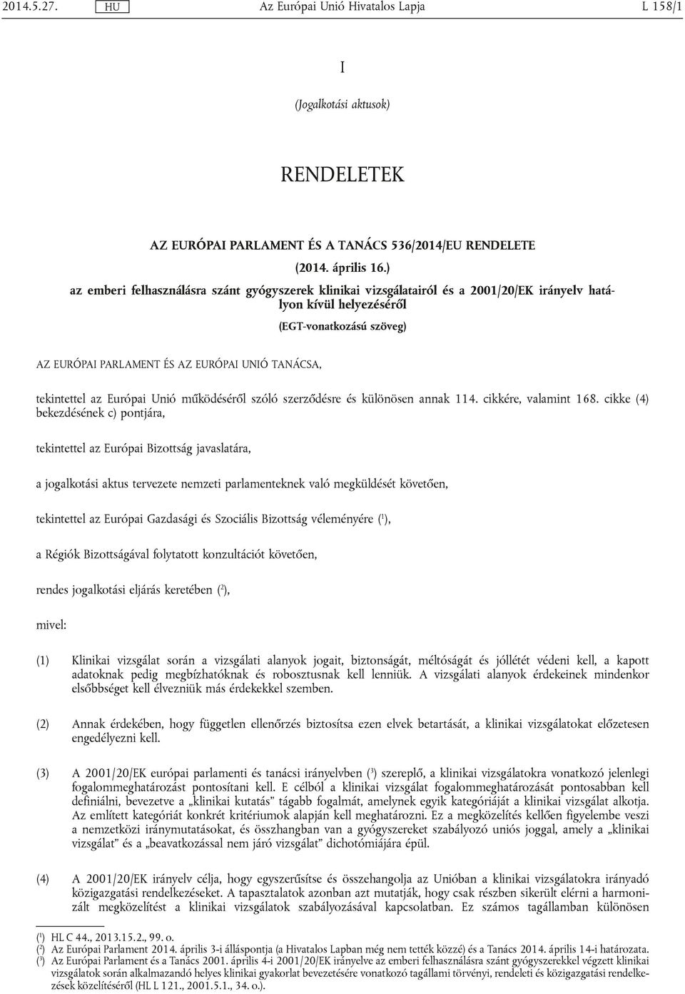 tekintettel az Európai Unió működéséről szóló szerződésre és különösen annak 114. cikkére, valamint 168.