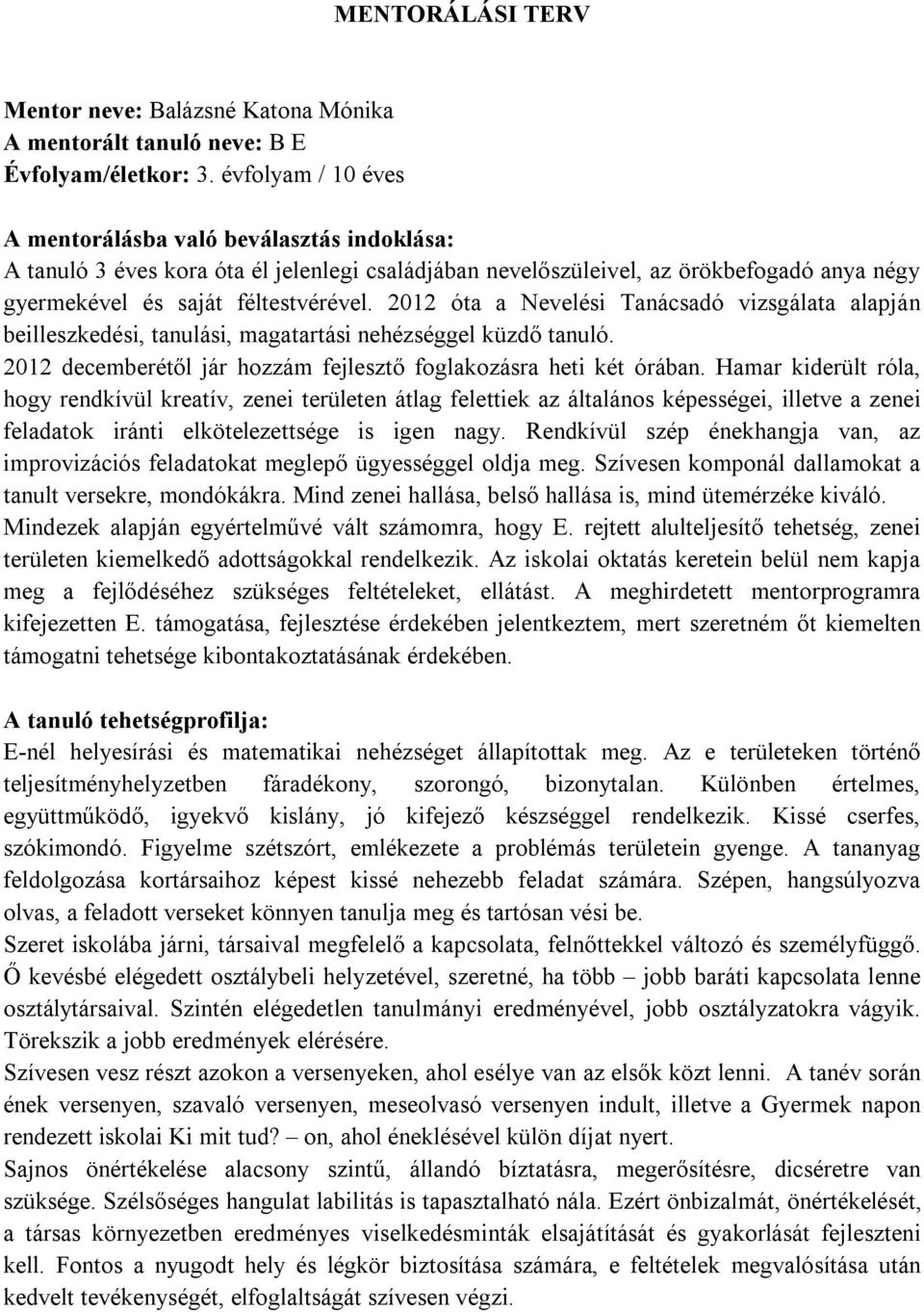 2012 óta a Nevelési Tanácsadó vizsgálata alapján beilleszkedési, tanulási, magatartási nehézséggel küzdő tanuló. 2012 decemberétől jár hozzám fejlesztő foglakozásra heti két órában.