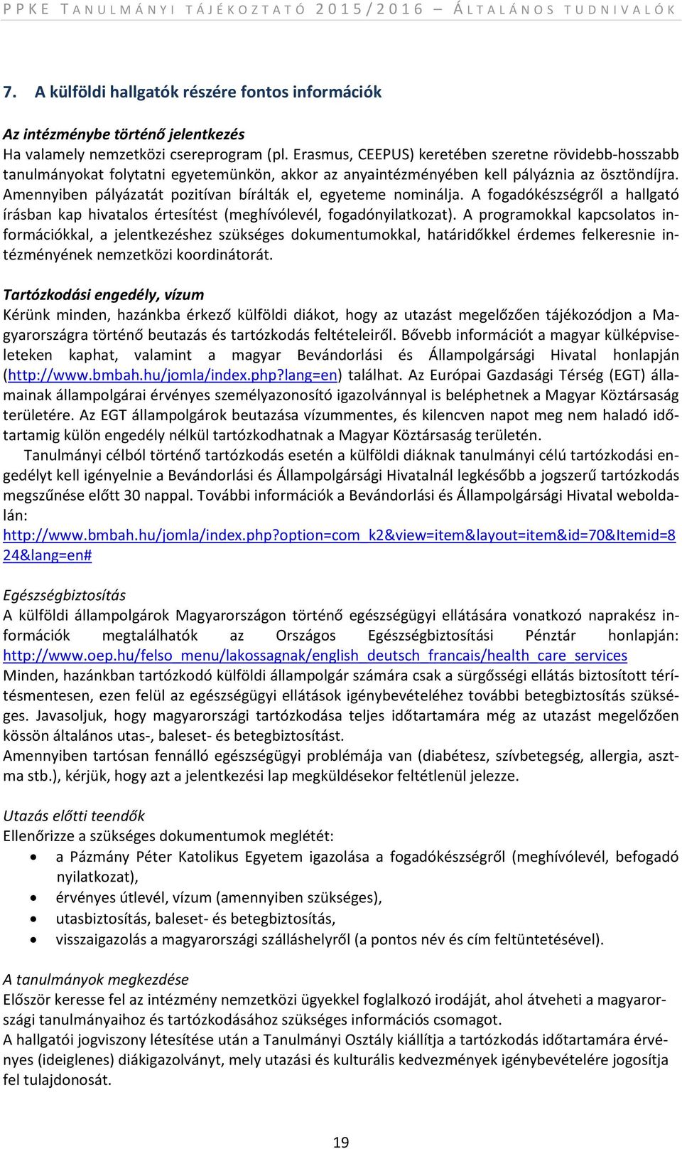 Erasmus, CEEPUS) keretében szeretne rövidebb-hosszabb tanulmányokat folytatni egyetemünkön, akkor az anyaintézményében kell pályáznia az ösztöndíjra.