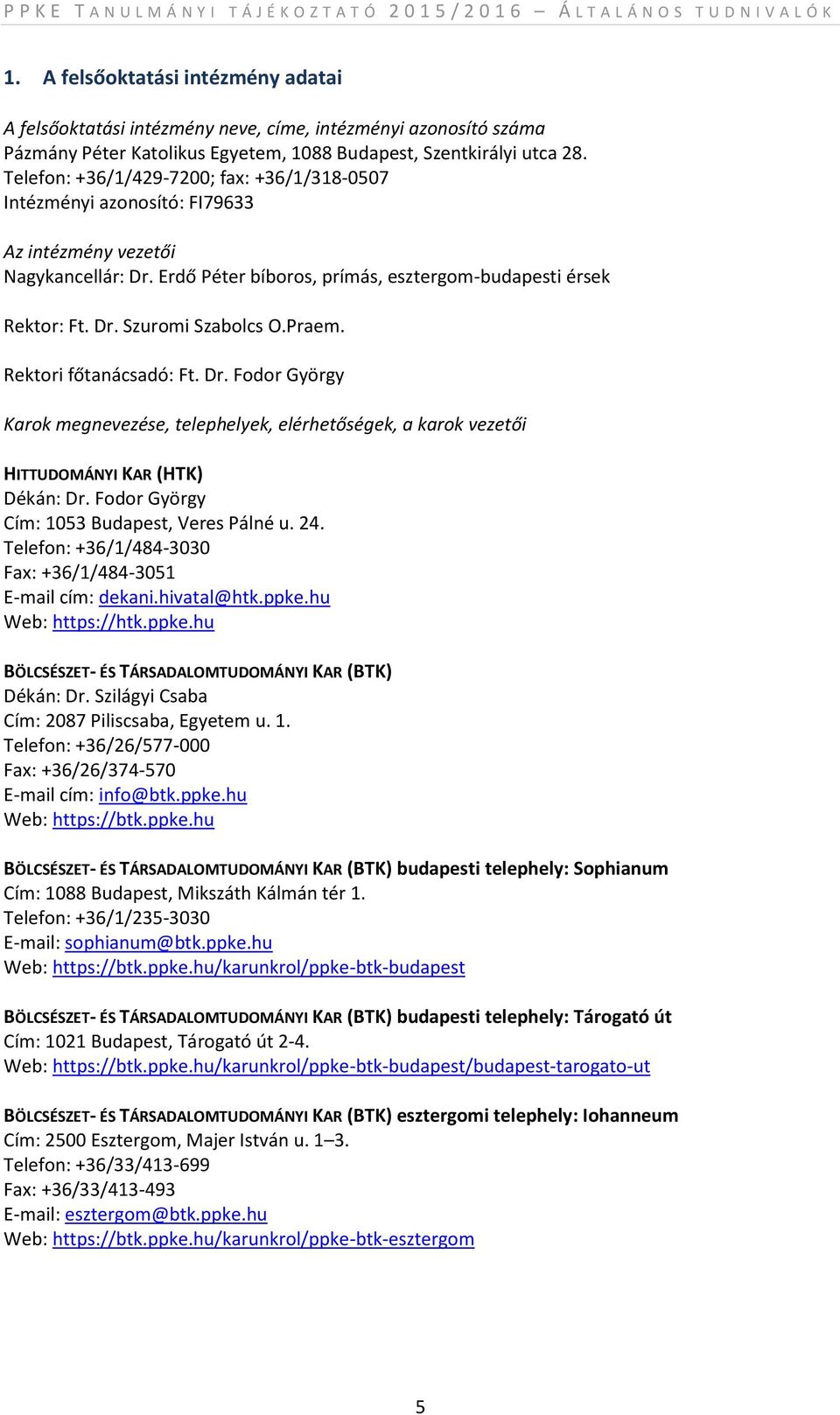 Telefon: +36/1/429-7200; fax: +36/1/318-0507 Intézményi azonosító: FI79633 Az intézmény vezetői Nagykancellár: Dr. Erdő Péter bíboros, prímás, esztergom-budapesti érsek Rektor: Ft. Dr. Szuromi Szabolcs O.