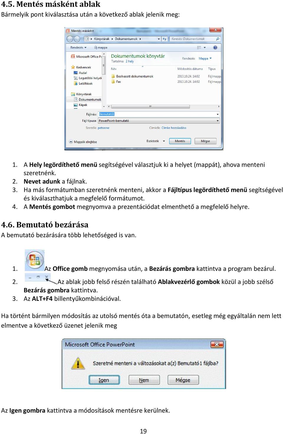 A Mentés gombot megnyomva a prezentációdat elmenthető a megfelelő helyre. 4.6. Bemutató bezárása A bemutató bezárására több lehetőséged is van. 1.