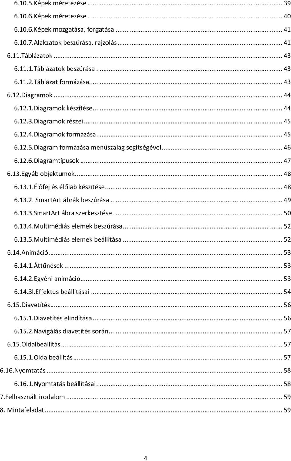 12.6.Diagramtípusok... 47 6.13.Egyéb objektumok... 48 6.13.1.Élőfej és élőláb készítése... 48 6.13.2. SmartArt ábrák beszúrása... 49 6.13.3.SmartArt ábra szerkesztése... 50 6.13.4.Multimédiás elemek beszúrása.