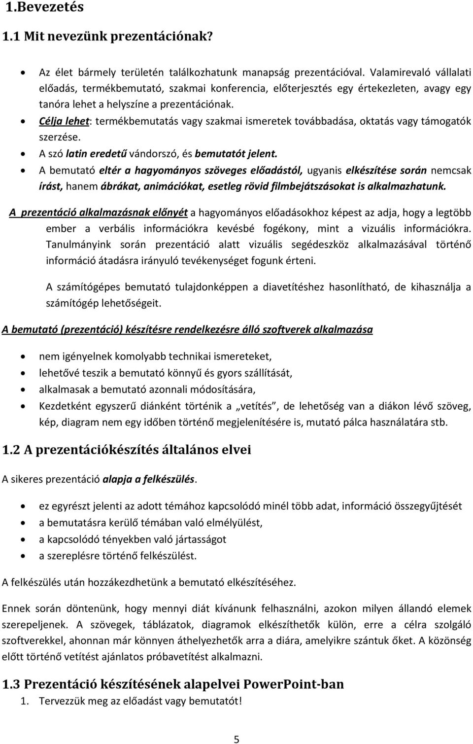 Célja lehet: termékbemutatás vagy szakmai ismeretek továbbadása, oktatás vagy támogatók szerzése. A szó latin eredetű vándorszó, és bemutatót jelent.