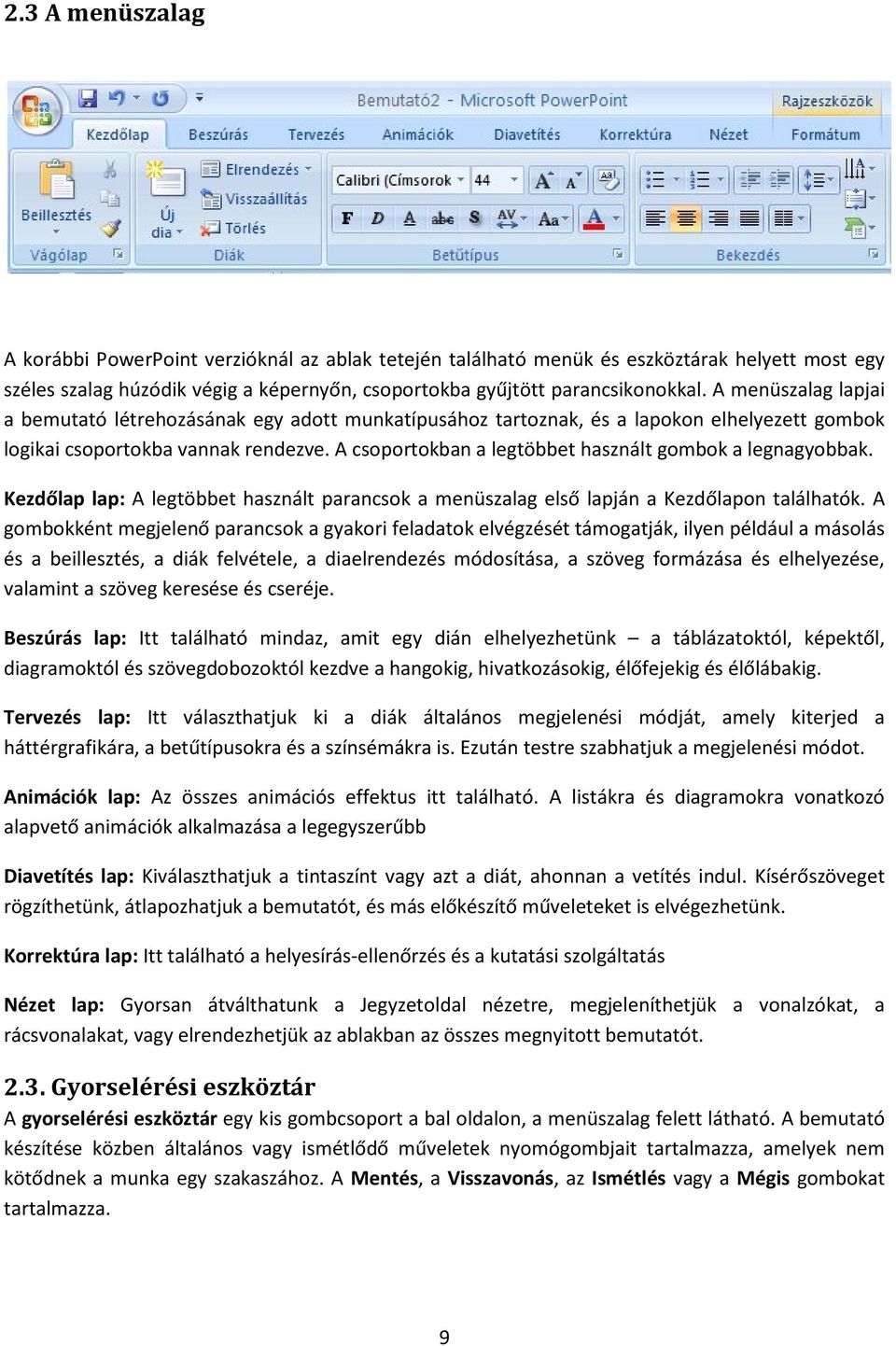 A csoportokban a legtöbbet használt gombok a legnagyobbak. Kezdőlap lap: A legtöbbet használt parancsok a menüszalag első lapján a Kezdőlapon találhatók.