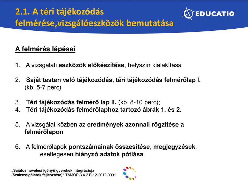 (kb. 5-7 perc) 3. Téri tájékozódás felmérő lap II. (kb. 8-10 perc); 4. Téri tájékozódás felmérőlaphoz tartozó ábrák 1. és 2.