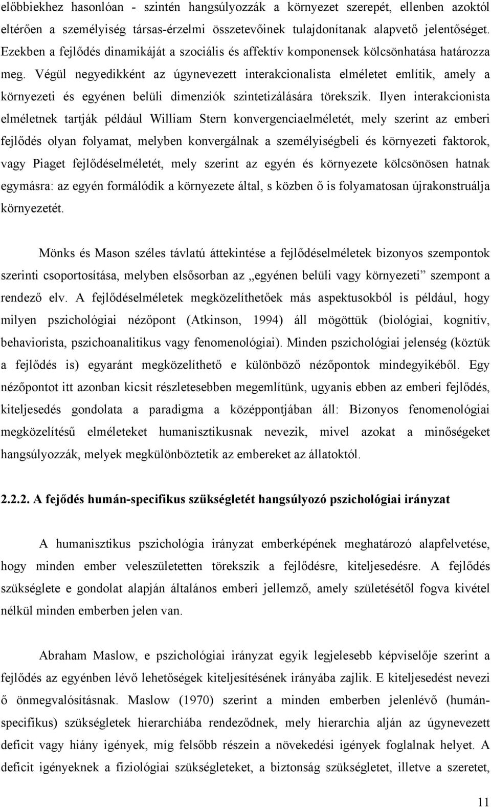 Végül negyedikként az úgynevezett interakcionalista elméletet említik, amely a környezeti és egyénen belüli dimenziók szintetizálására törekszik.