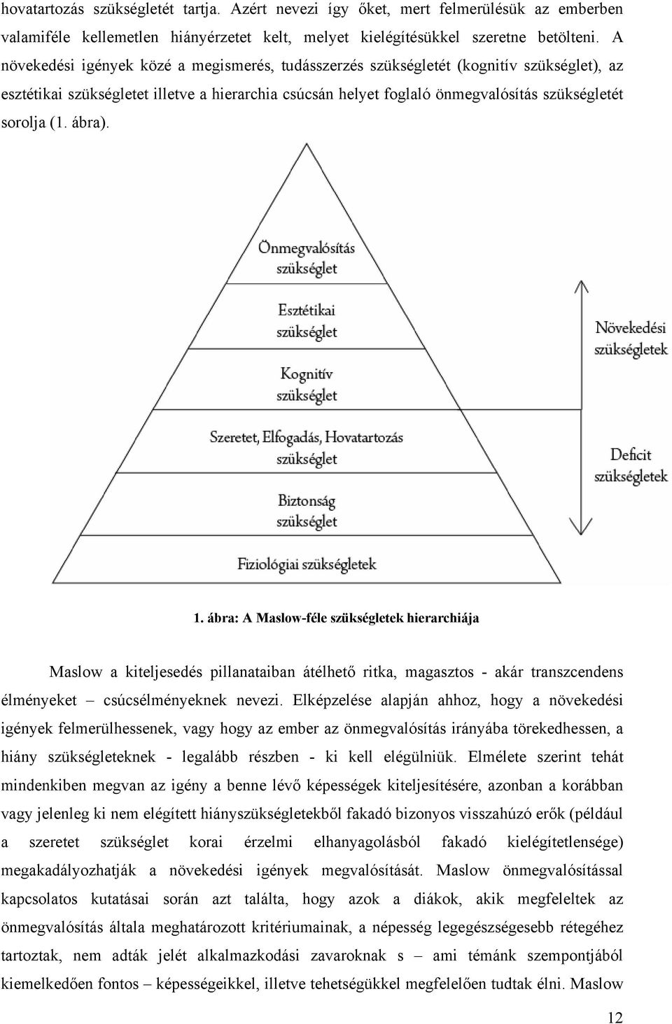 ábra). 1. ábra: A Maslow-féle szükségletek hierarchiája Maslow a kiteljesedés pillanataiban átélhető ritka, magasztos - akár transzcendens élményeket csúcsélményeknek nevezi.