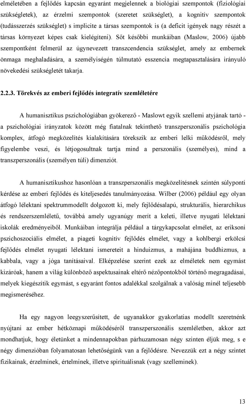 Sőt későbbi munkáiban (Maslow, 2006) újabb szempontként felmerül az úgynevezett transzcendencia szükséglet, amely az embernek önmaga meghaladására, a személyiségén túlmutató esszencia