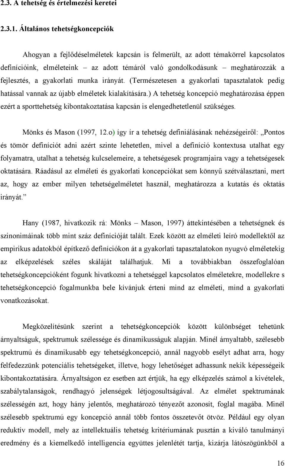 fejlesztés, a gyakorlati munka irányát. (Természetesen a gyakorlati tapasztalatok pedig hatással vannak az újabb elméletek kialakítására.